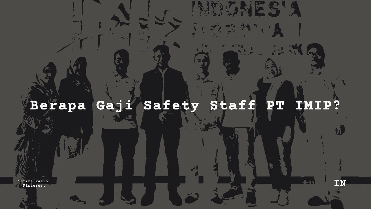 Berapa Gaji Safety Staff PT IMIP?