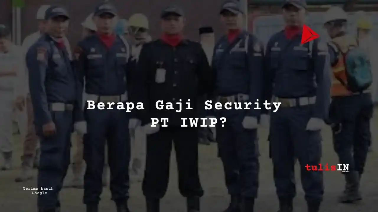 Berapa Gaji Security PT IWIP