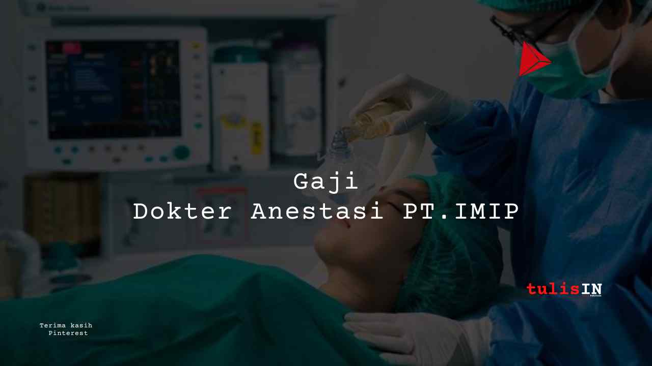 Berapa Gaji Dokter Anestesi PT IWIP?