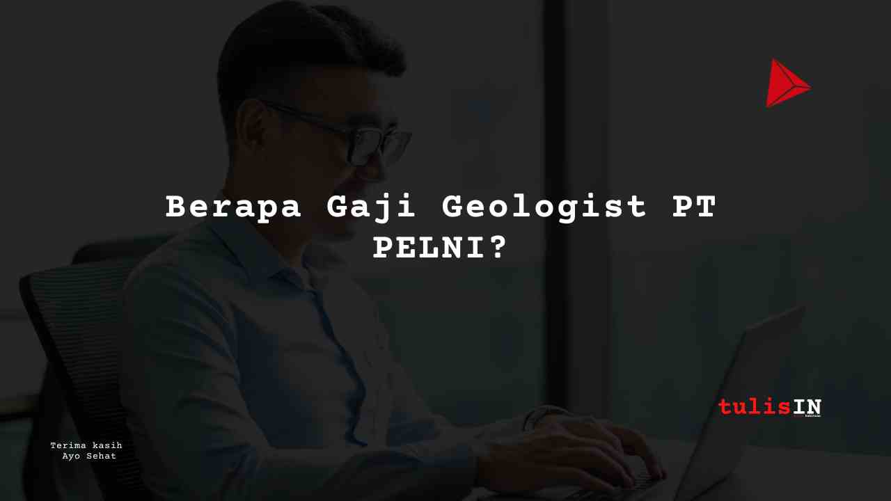 Berapa Gaji Geologist PT PELNI?