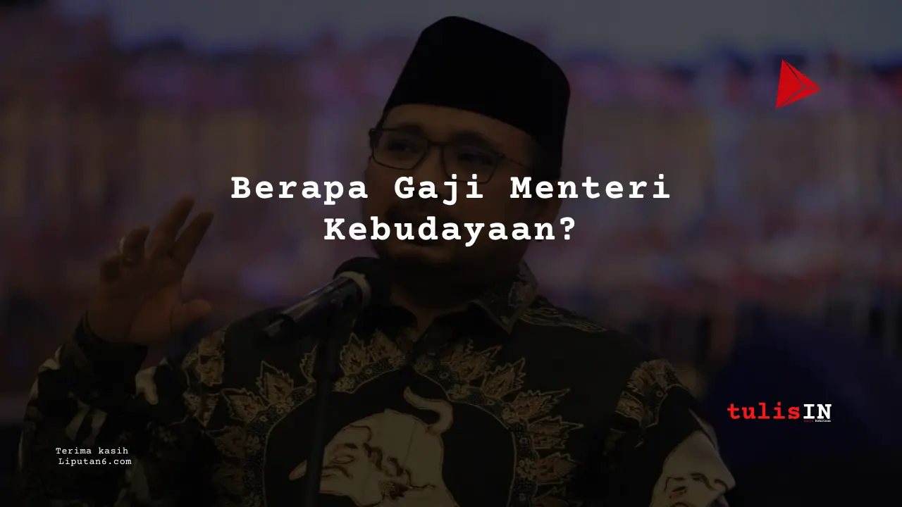 Berapa Gaji Menteri Kebudayaan