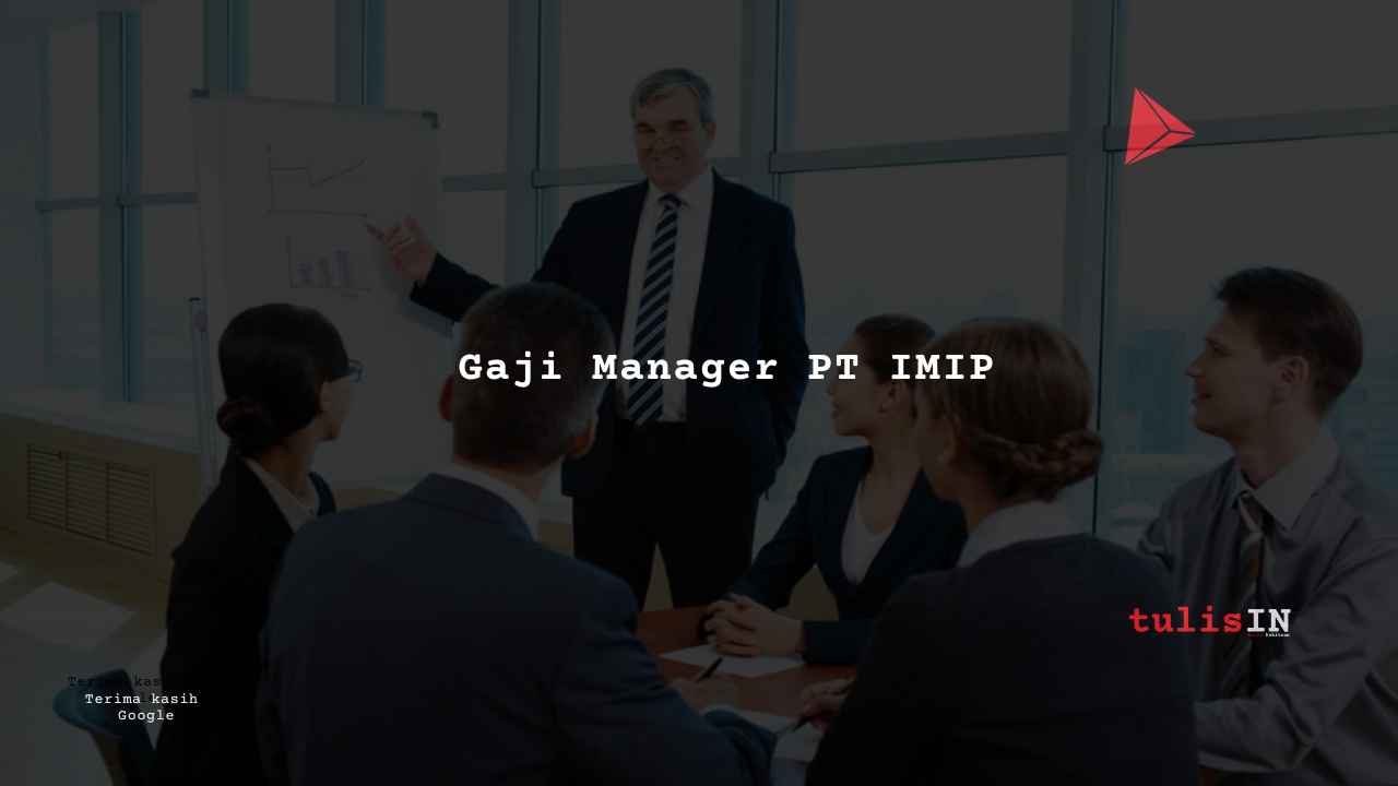 Berapa Gaji Manager PT IMIP