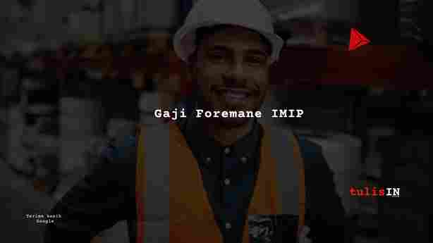 Berapa Gaji Foreman PT IMIP