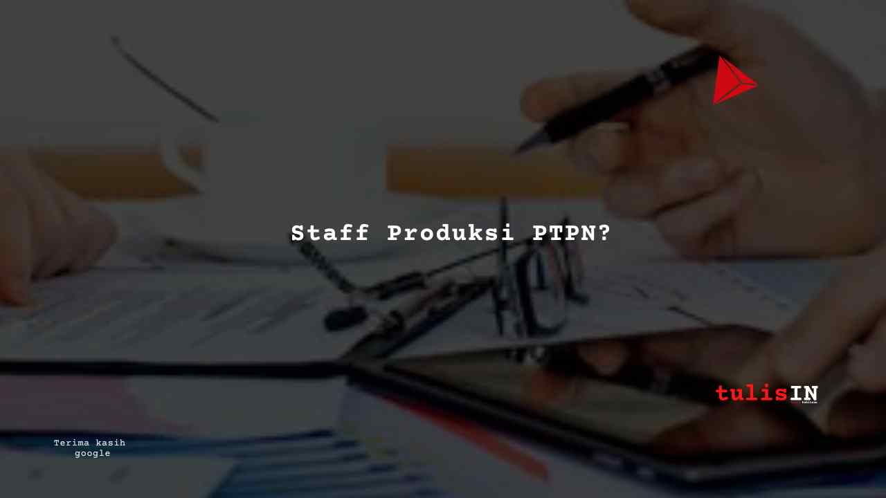 Berapa Gaji Staff Produksi PTPN 4?