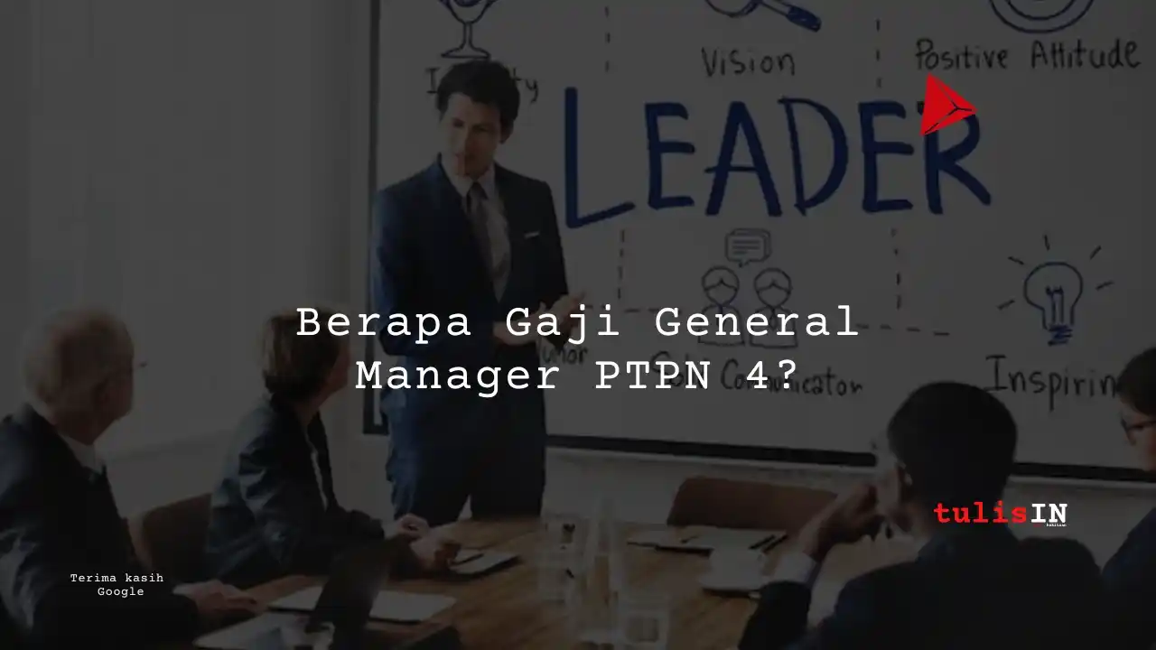 Berapa Gaji General Manager PTPN 4?