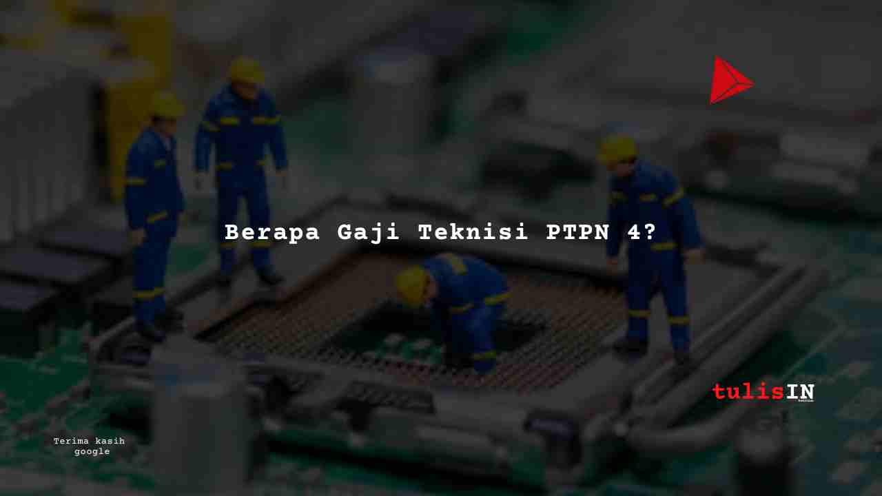 Berapa Gaji Teknisi PTPN 4?