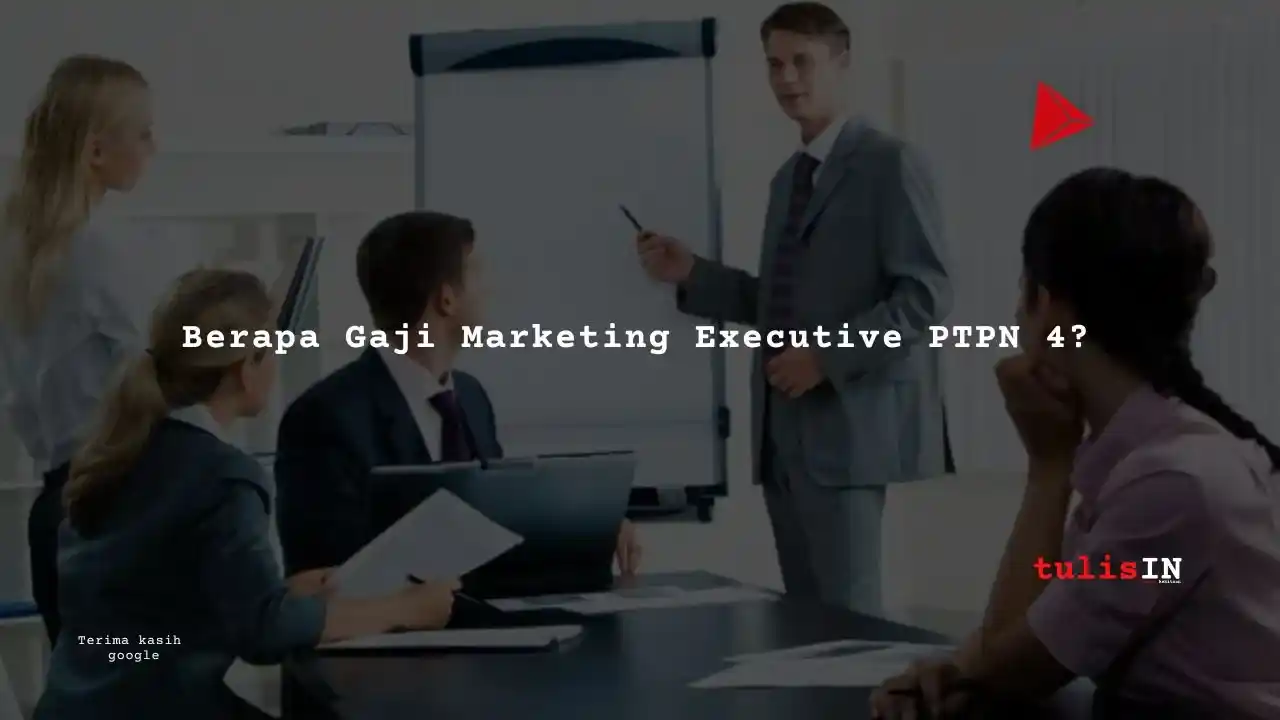 Berapa Gaji Marketing Executive PTPN 4?