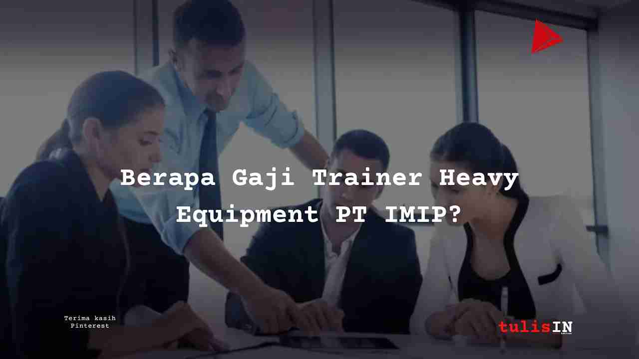 Berapa Gaji Trainer Heavy Equipment PT IMIP