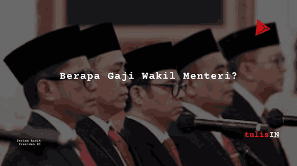 Berapa Gaji Wakil Menteri?