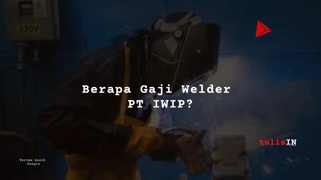 Berapa Gaji Welder PT IWIP