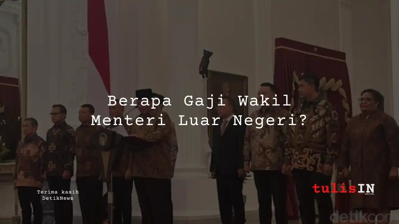 Berapa Gaji Wakil Menteri Luar Negeri?