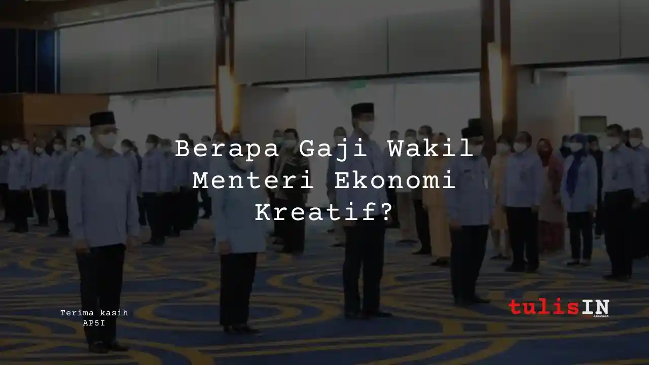 Berapa Gaji Wakil Menteri Ekonomi Kreatif?