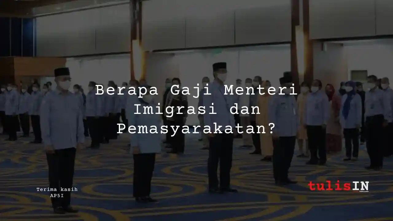 Gaji Menteri Imigrasi dan Pemasyarakatan