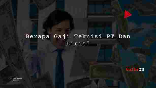 Berapa Gaji Teknisi PT Dan Liris?