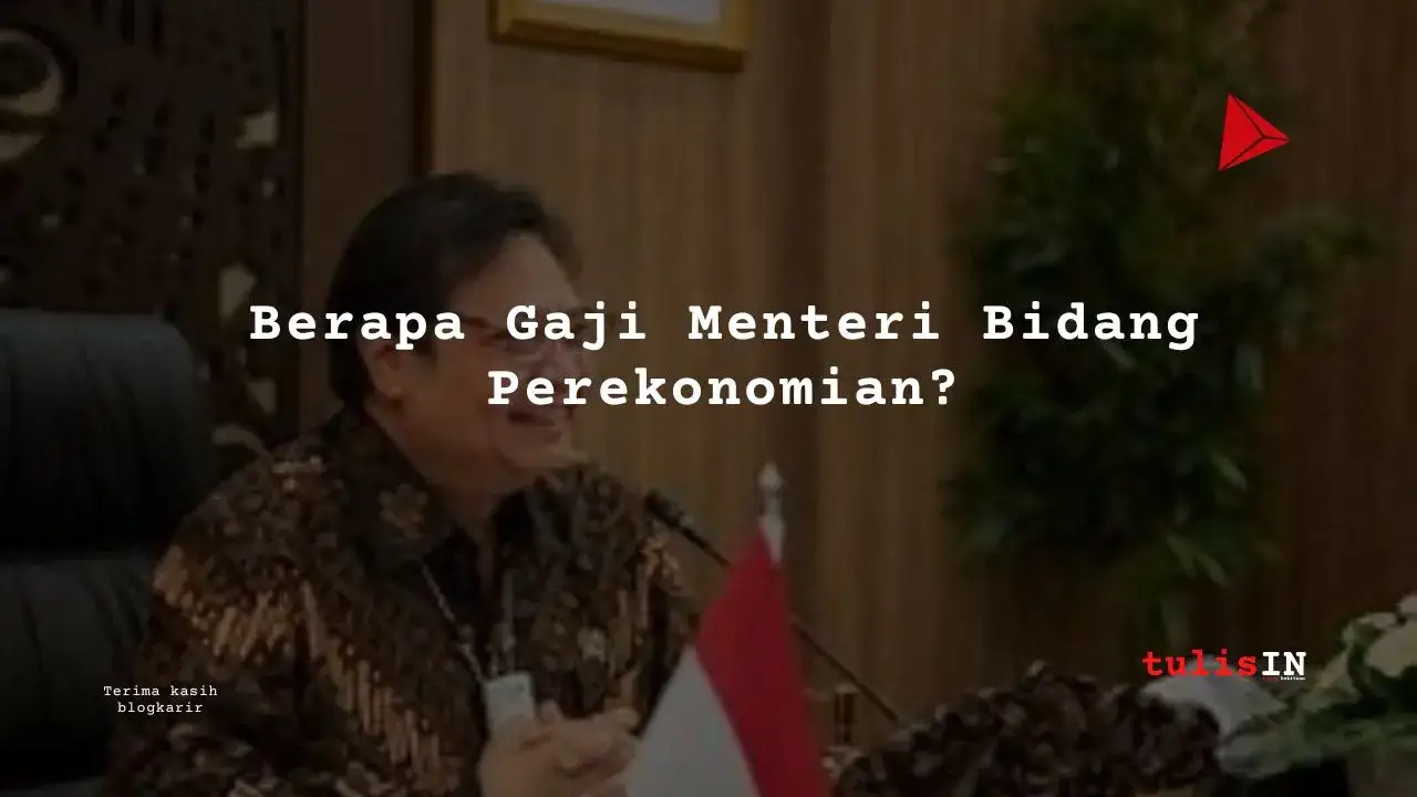 Berapa Gaji Menteri Koordinator Bidang Perekonomian?