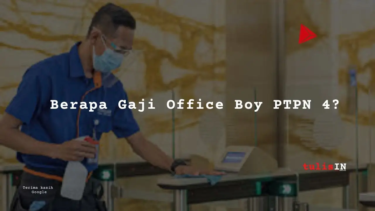 Berapa Gaji Office Boy PTPN 4?