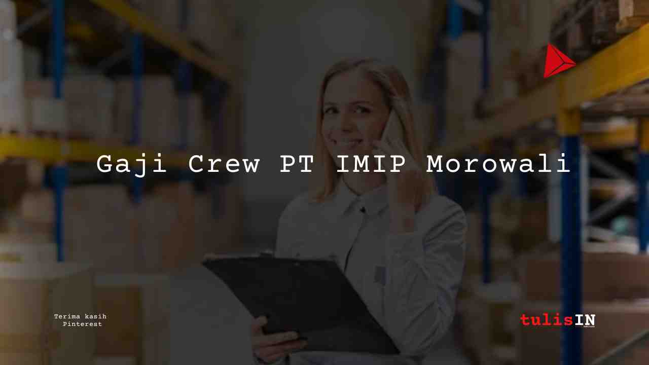 Berapa Gaji Crew PT IMIP Morowali?