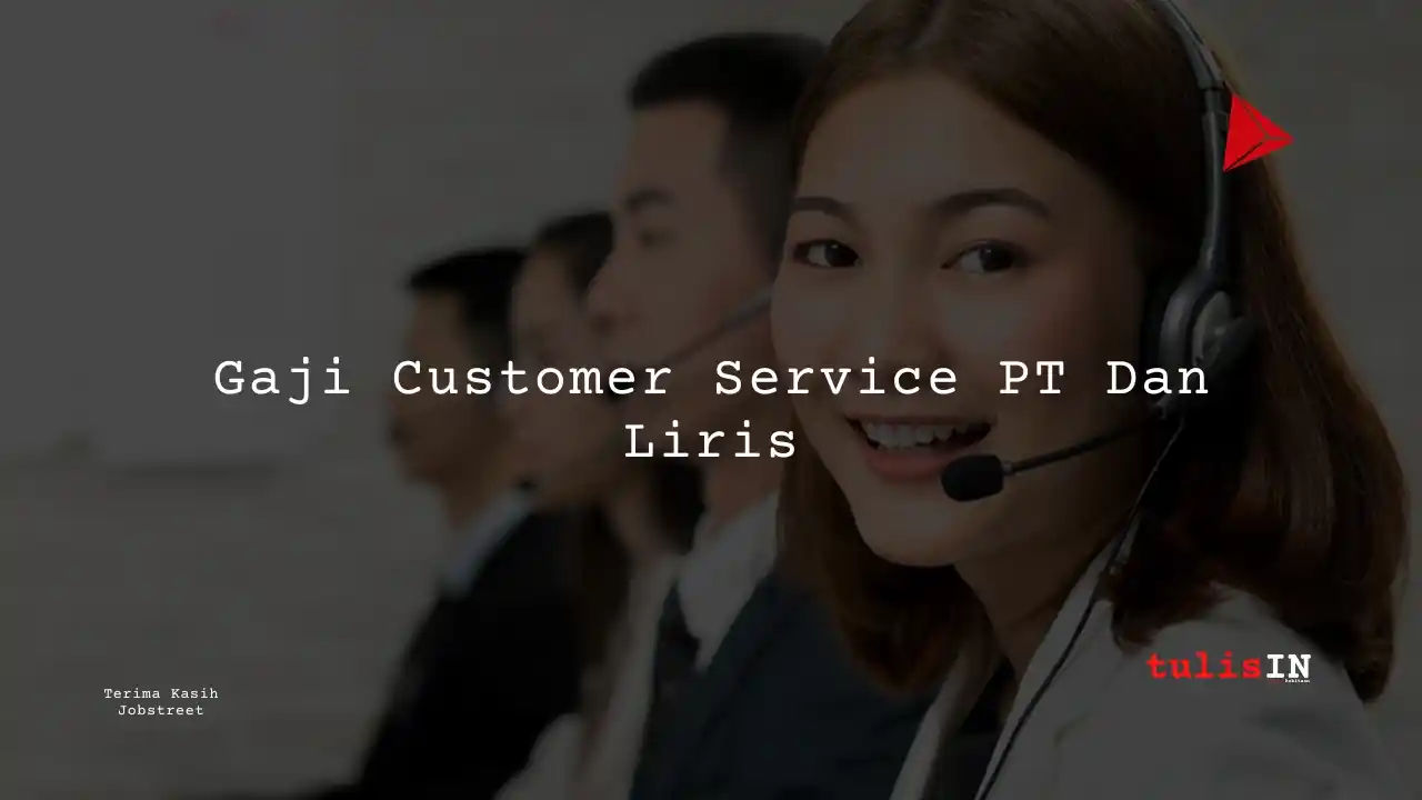 Gaji Customer Service PT Dan Liris_11zon