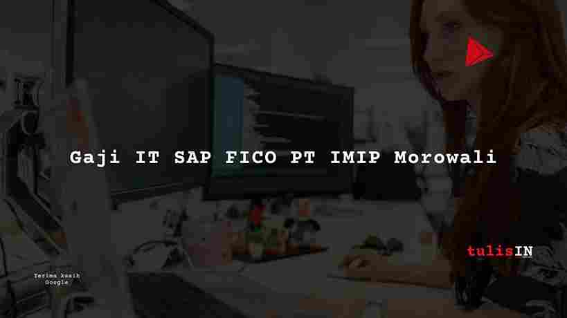 Gaji sebagai IT SAP FICO di PT IMIP Morowali