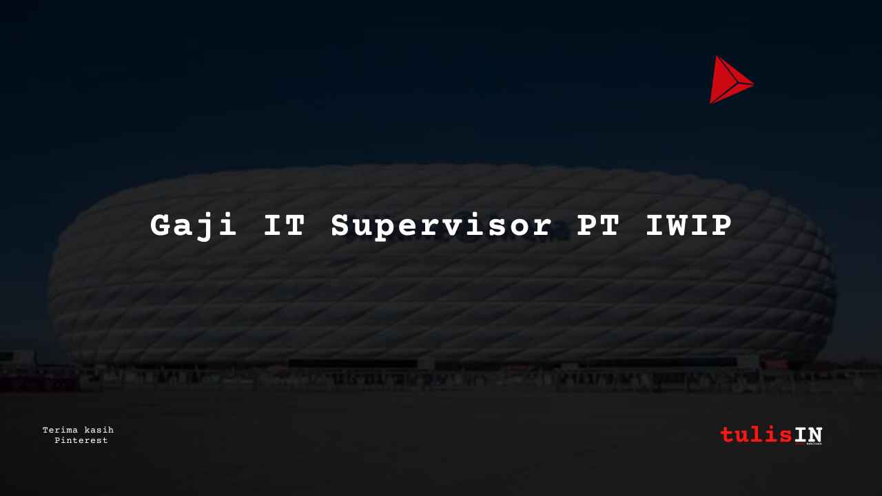 Berapa Gaji IT Supervisor PT IWIP?