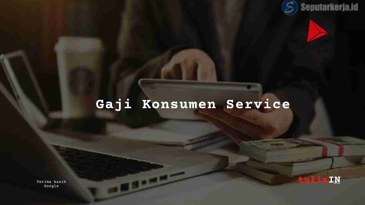 Gaji Konsumen Service