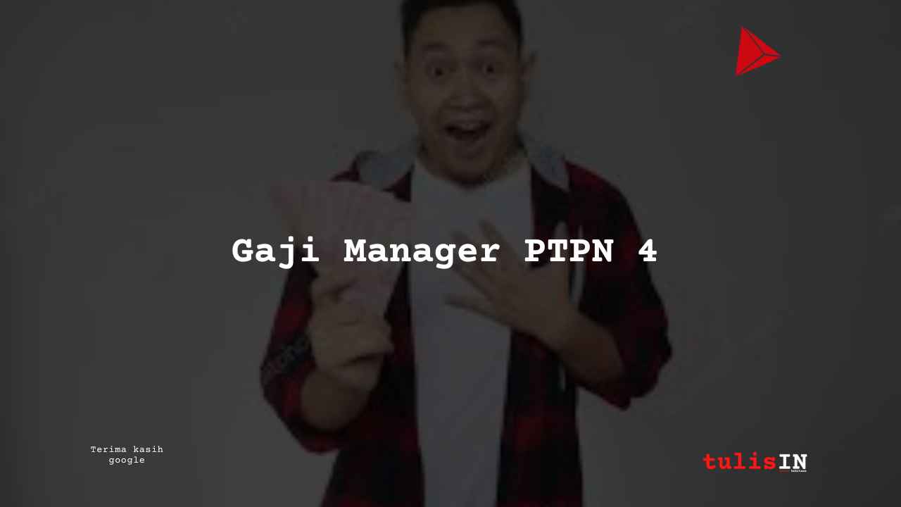 Berapa Gaji Manager PTPN 4?