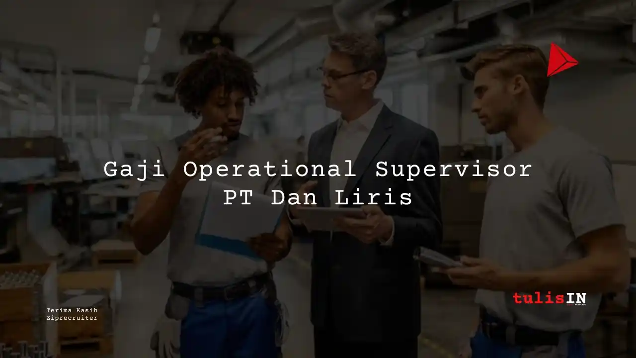 Gaji Operational Supervisor PT Dan Liris_11zon