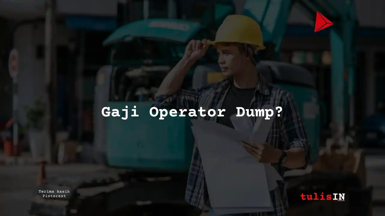 Berapa Gaji Operator Dump Truck PT IWIP?