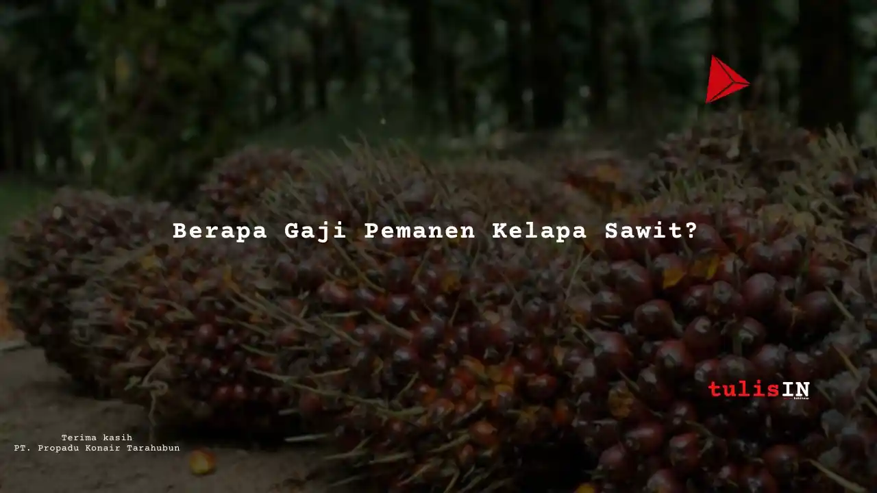 Berapa Gaji Pemanen Kelapa Sawit?