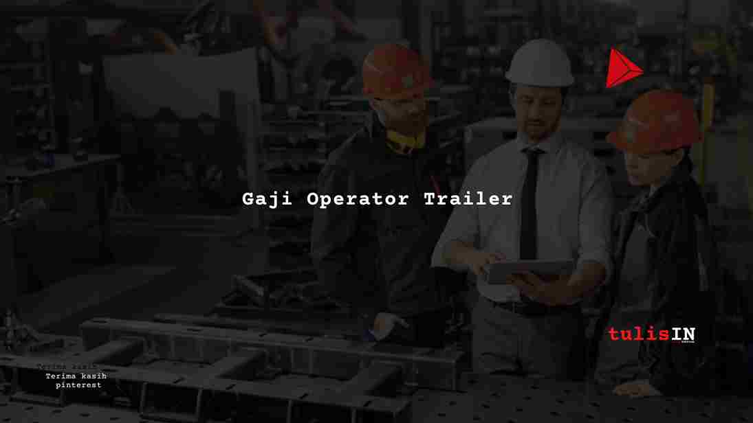 Berapa Gaji Operator Trailer PT IMIP?