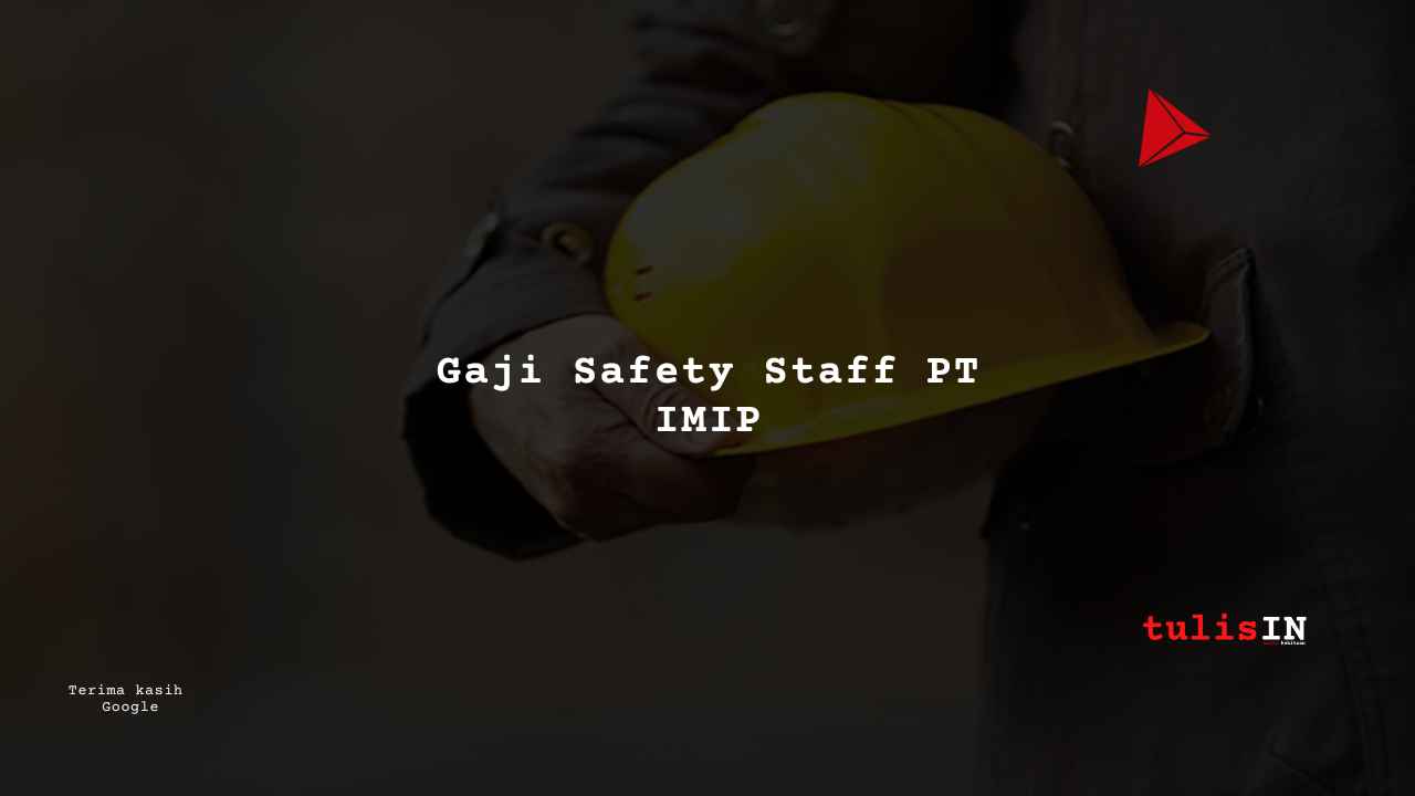 Berapa Gaji Safety Staff PT IMIP?