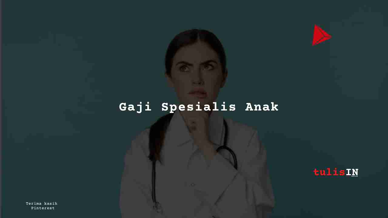 Berapa Gaji Spesialis Anak?