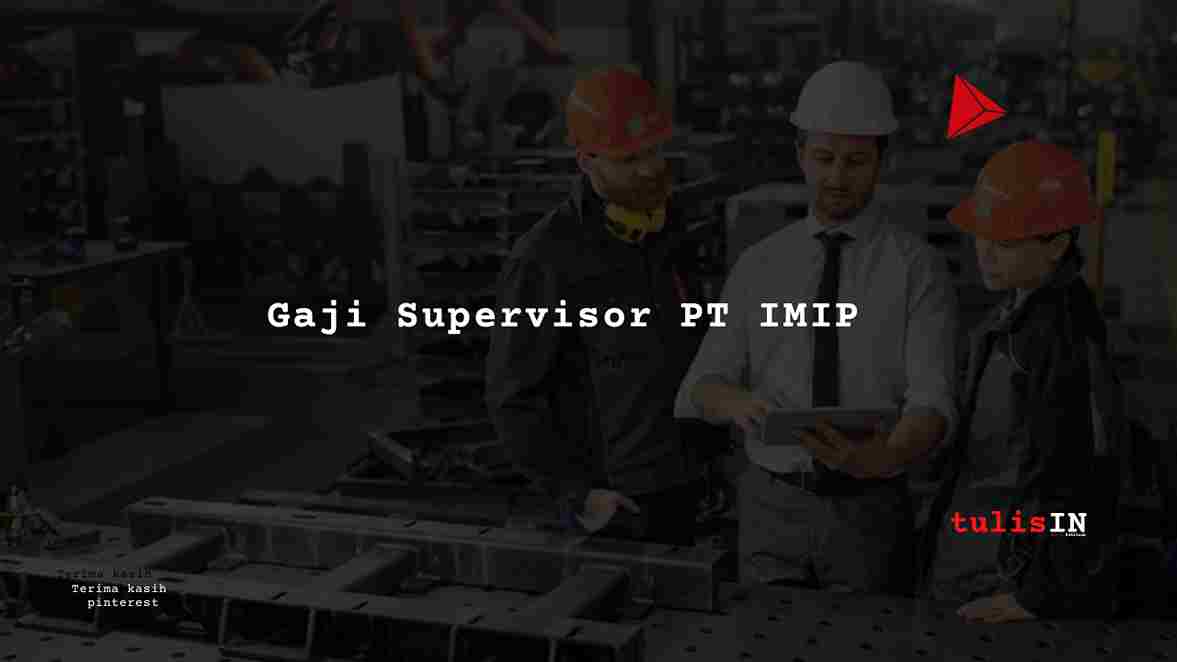 Gaji Supervisor PT IMIP