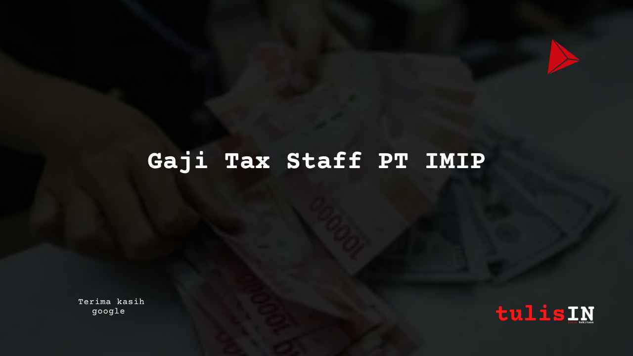 Berapa Gaji Tax Staff PT IMIP?