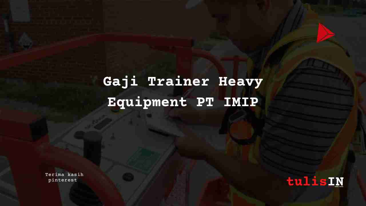 Berapa Gaji Trainer Heavy Equipment PT IMIP?