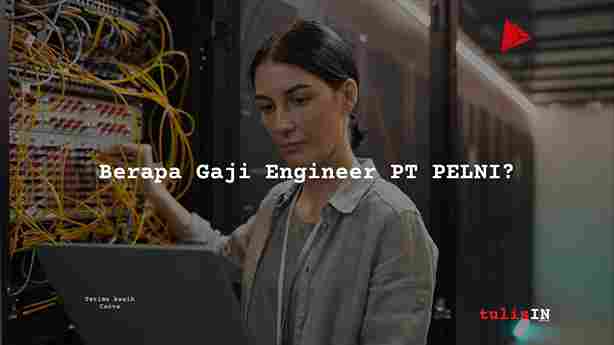 Berapa Gaji Engineer PT PELNI?