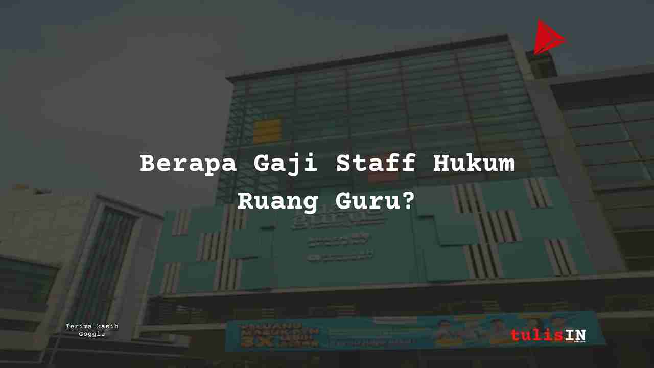 Berapa Gaji Staff Hukum Ruang Guru