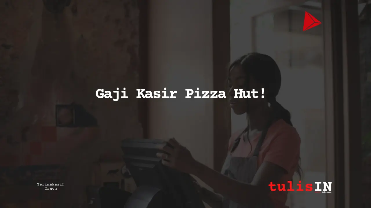 Berapa Gaji Cashier Pizza Hut?