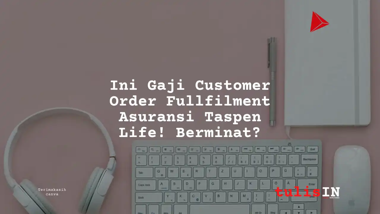 Berapa Gaji Customer Order Fullfilment Asuransi Taspen Life?