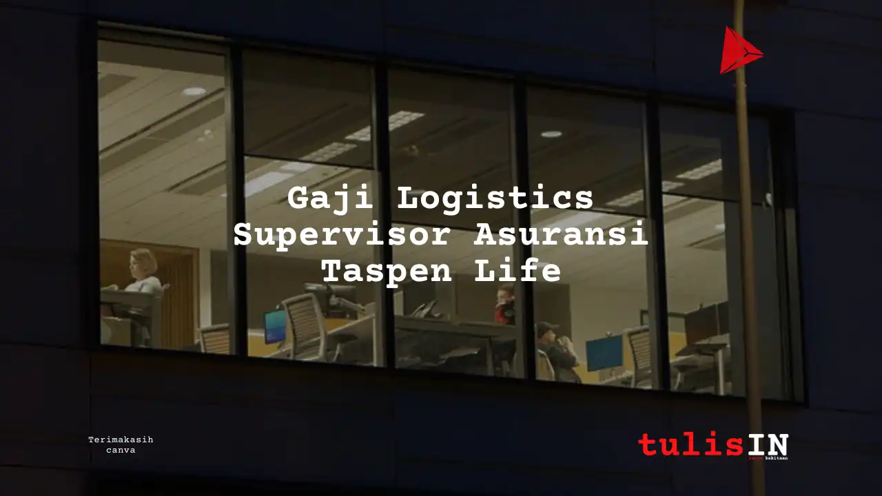 Berapa Gaji Logistics Supervisor Asuransi Taspen Life?