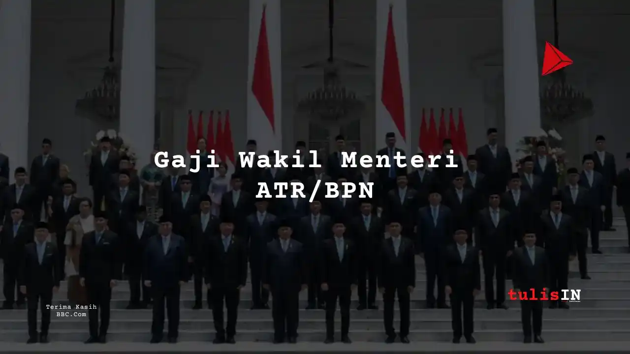 Berapa Gaji Gaji Wakil Menteri ATR/BPN?