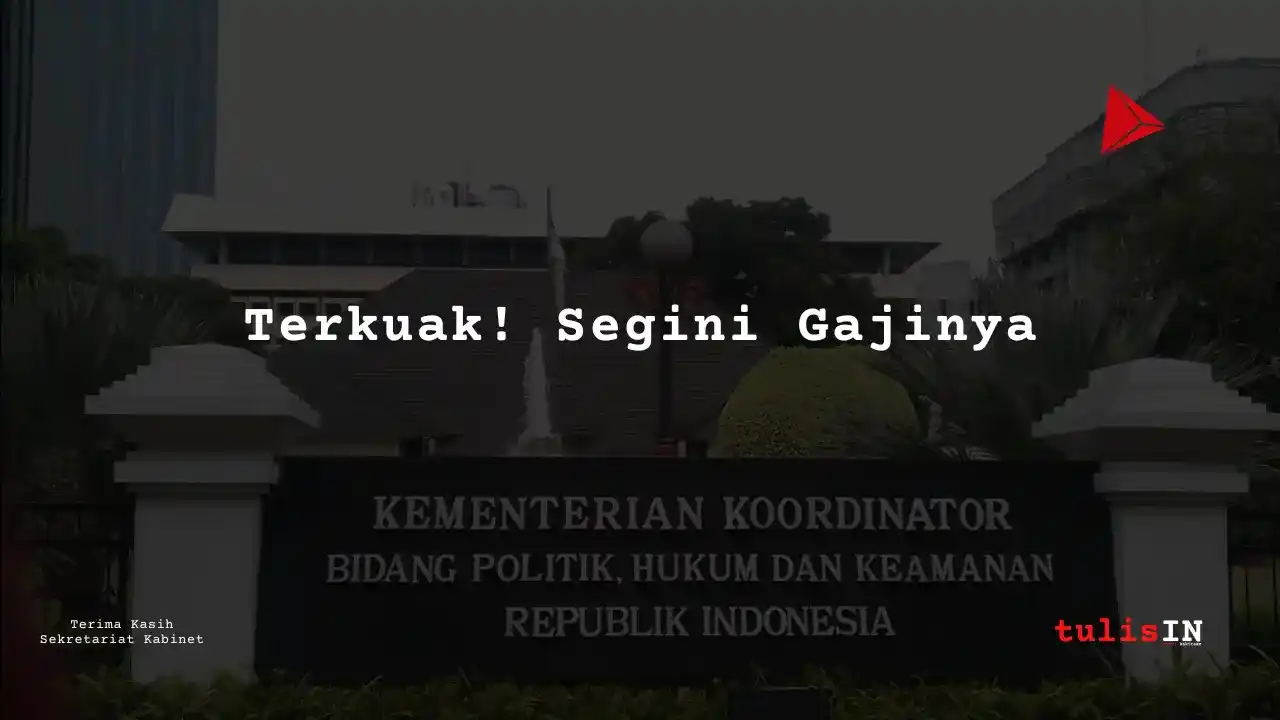 Berapa Gaji Wakil Menteri Koordinator Bidang Politik dan Keamanan?