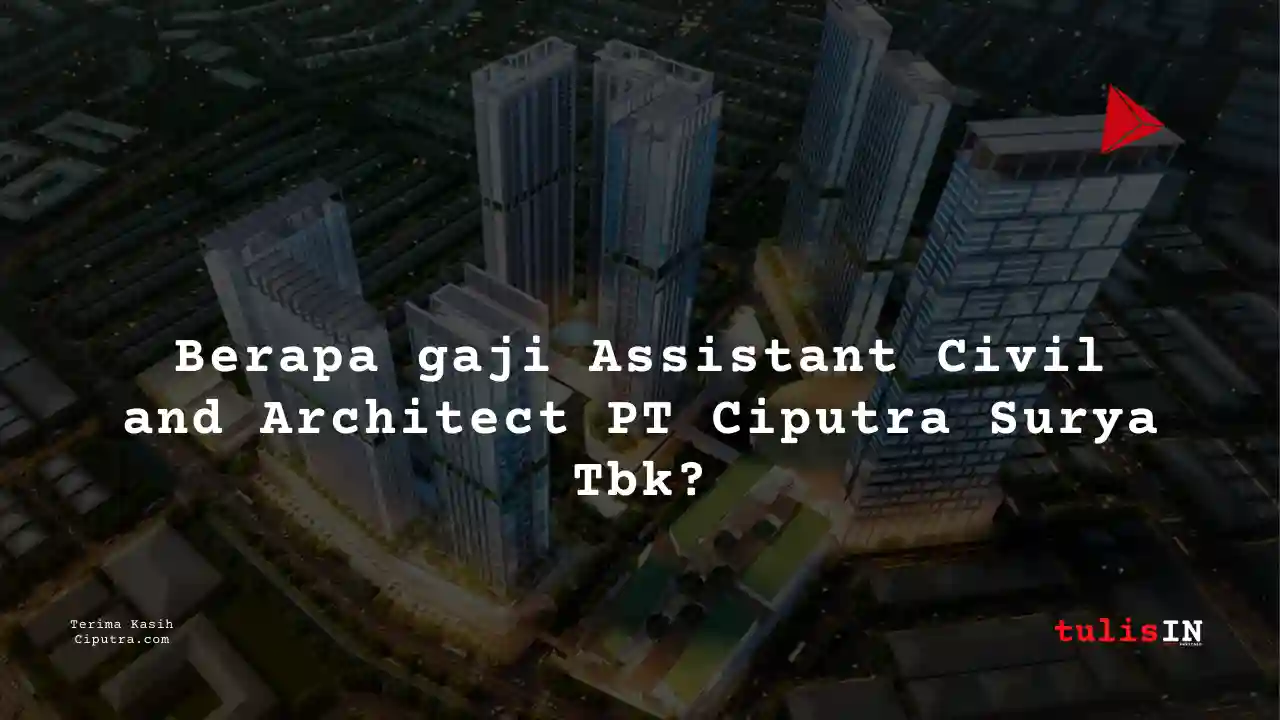 Berapa Gaji Assistant Civil and Architect PT Ciputra Surya Tbk?
