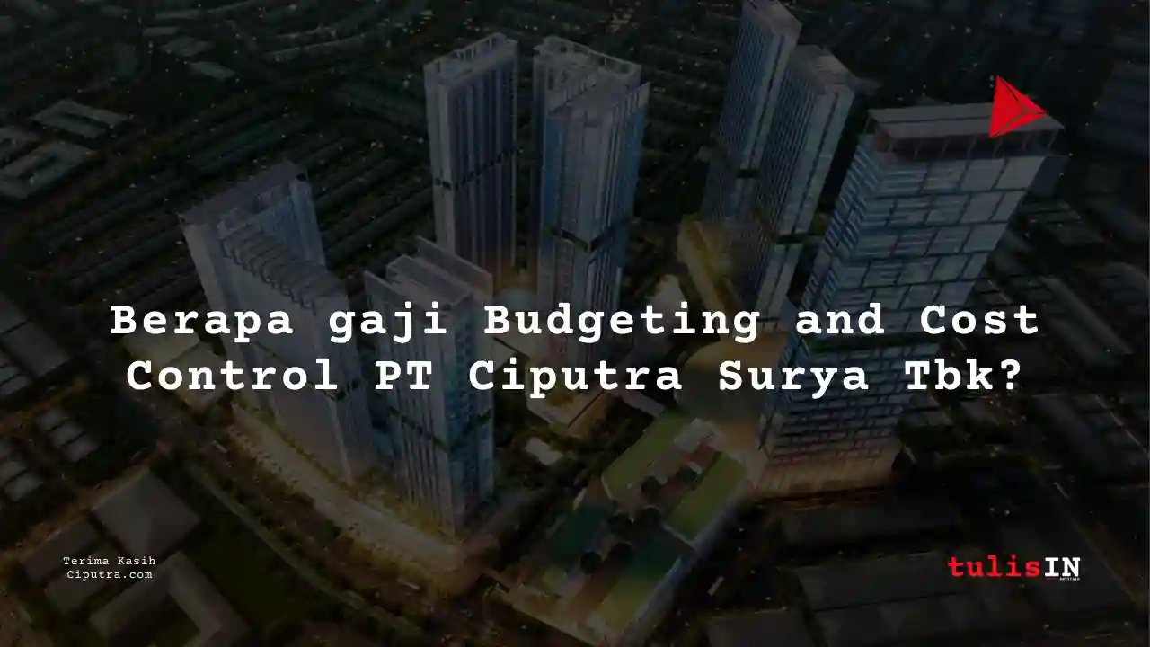 Berapa Gaji Budgeting and Cost Control PT Ciputra Surya Tbk?