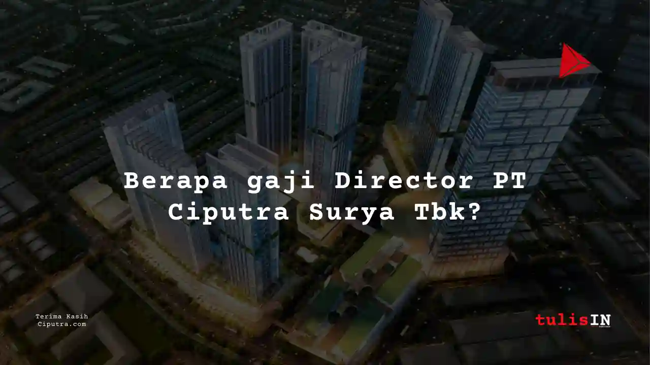 Berapa Gaji Director PT Ciputra Surya Tbk?