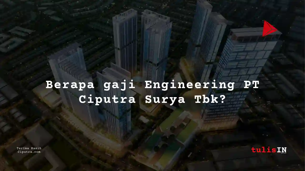 Berapa Gaji Engineer PT Ciputra Surya Tbk?