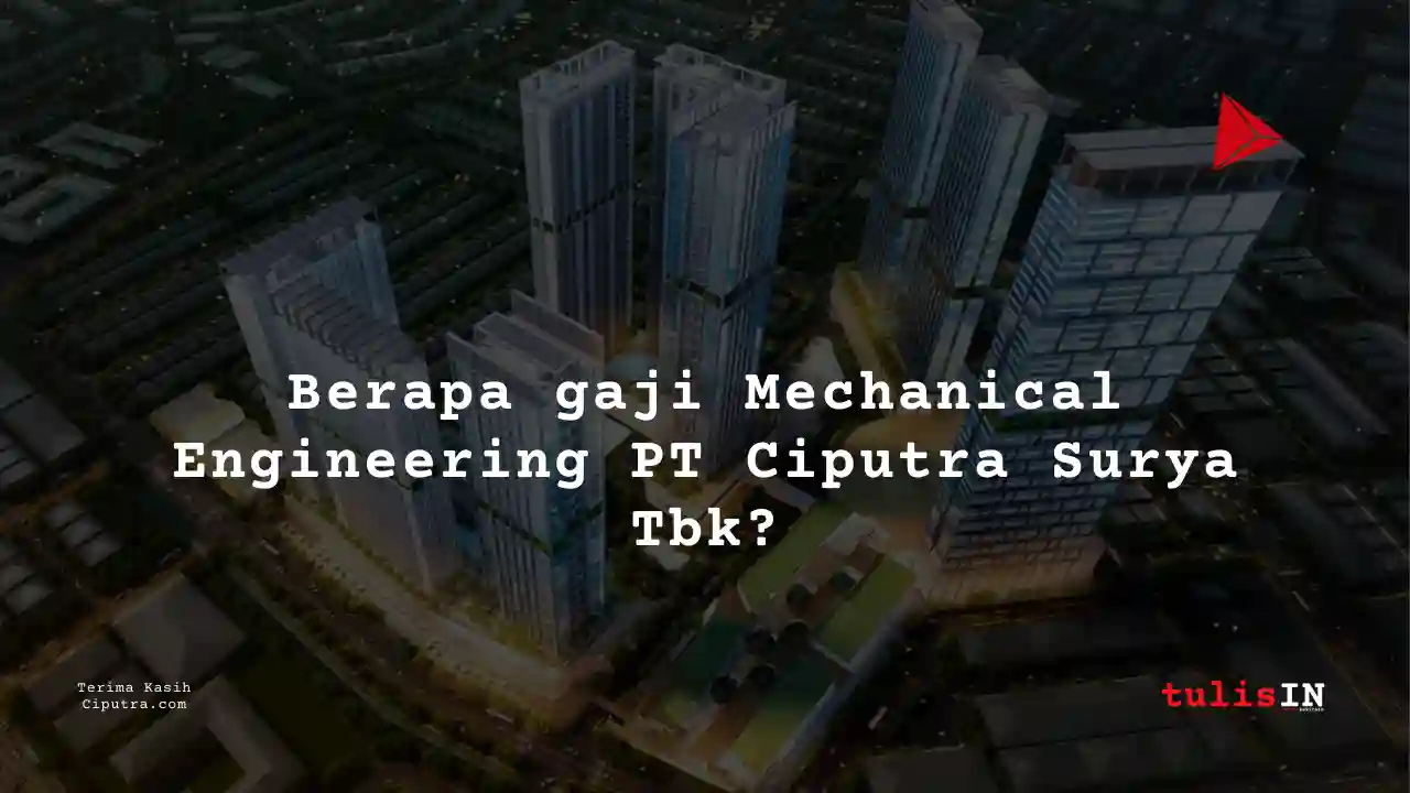 Berapa Gaji Mechanical Engineering PT Ciputra Surya Tbk?