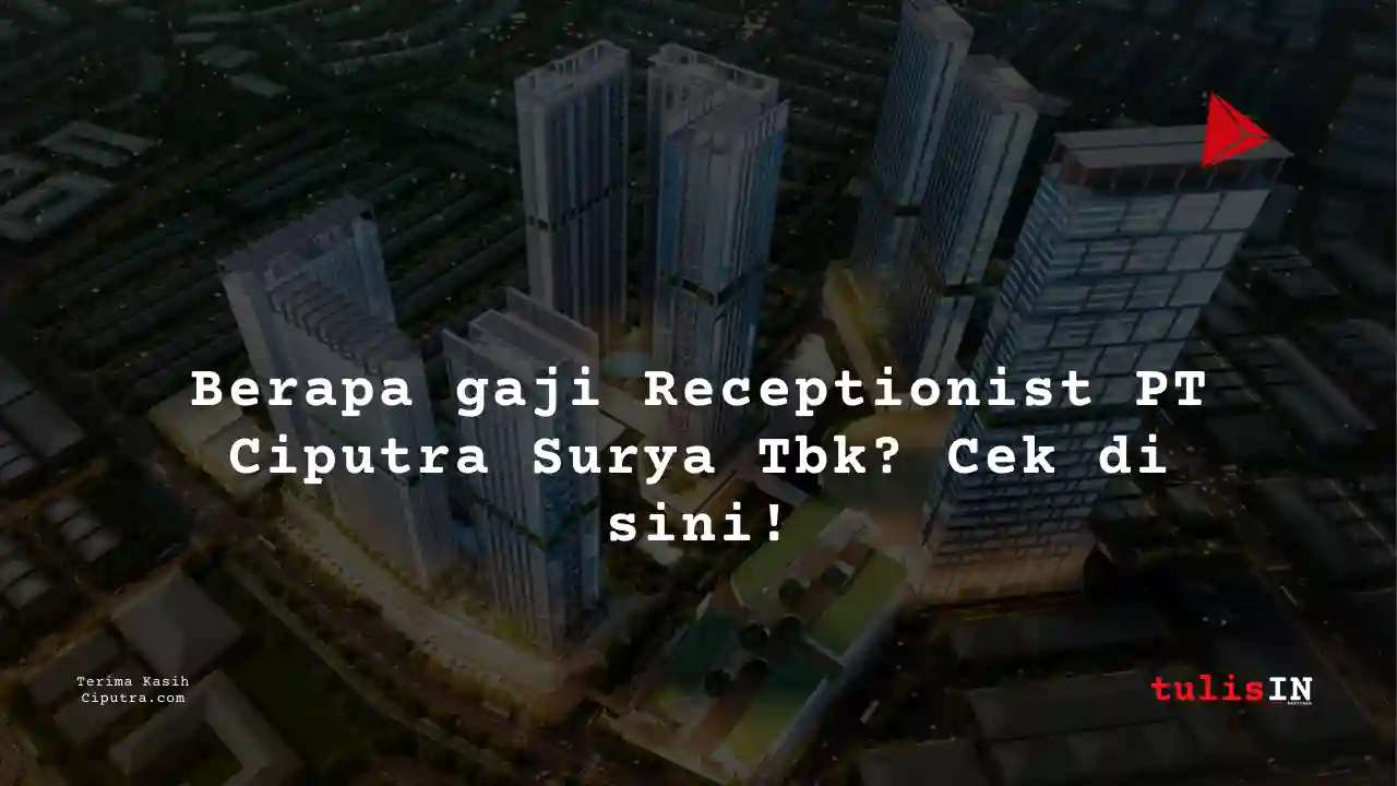 Berapa Gaji Receptionist PT Ciputra Surya Tbk?