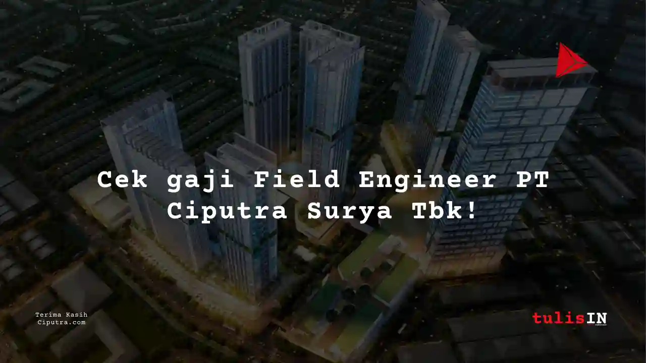Berapa Gaji Field Engineer PT Ciputra Surya Tbk?
