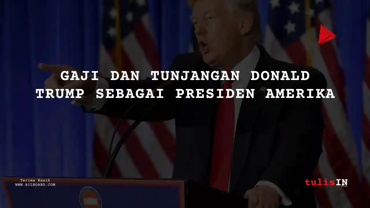Berapa Gaji Donald Trump Sebagai Presiden Amerika Serikat ?